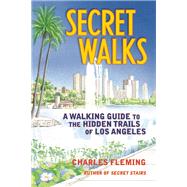 Secret Walks A Walking Guide to the Hidden Trails of Los Angeles by Fleming, Charles, 9781595800824
