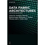 Data Fabric Architectures by Vandana Sharma, Balamurugan Balusamy, J. Joshua Thomas, L. Godlin Atlas, 9783111000824