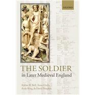 The Soldier in Later Medieval England by Bell, Adrian R.; Curry, Anne; King, Andy; Simpkin, David, 9780199680825