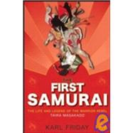 The First Samurai The Life and Legend of the Warrior Rebel, Taira Masakado by Friday, Karl, 9780471760825