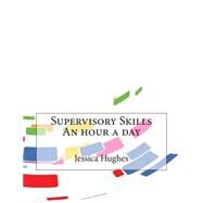 Supervisory Skills an Hour a Day by Hughes, Jessica L.; London College of Information Technology, 9781508760825