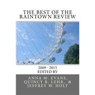 The Best of the Raintown Review 2009-2015 by Evans, Anna M.; Lehr, Quincy R.; Holt, Jeff, 9781517360825