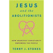 Jesus and the Abolitionists by Terry J. Stokes, 9798889830825