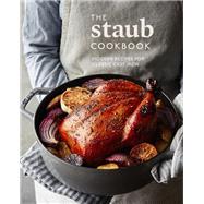The Staub Cookbook Modern Recipes for Classic Cast Iron by Staub; Frederickson, Amanda, 9780399580826