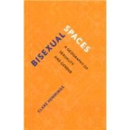 Bisexual Spaces: A Geography of Sexuality and Gender by Hemmings,Clare, 9780415930826