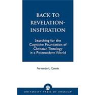 Back to Revelation-Inspiration Searching for the Cognitive Foundation of Christian Theology in a Postmodern World by Canale, Fernando L., 9780761820826