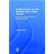 Posthumanism and the Massive Open Online Course: Contaminating the Subject of Global Education by Knox; Jeremy, 9781138940826