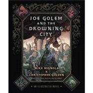 Joe Golem and the Drowning City An Illustrated Novel by Mignola, Mike; Golden, Christopher, 9781250020826