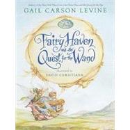 Fairy Haven and the Quest for the Wand by Levine, Gail Carson; Christiana, David, 9781423130826