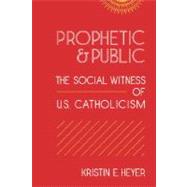 Prophetic & Public: The Social Witness of U.S. Catholicism by Heyer, Kristin E., 9781589010826