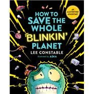 How to Save the Whole Blinkin' Planet by Constable, Lee, 9781761340826