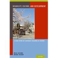 Disability, Culture, and Development A Case Study of Japanese Children at School by Kayama, Misa; Haight, Wendy, 9780199970827
