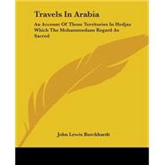 Travels In Arabia: An Account Of Those Territories In Hedjaz Which The Mohammedans Regard As Sacred by Burckhardt, John Lewis, 9781419190827