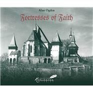 Fortresses of Faith A Pictorial History of the Fortified Saxon Churches of Romania by Ogden, Alan, 9781592110827