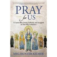 Pray for Us: 75 Saints who Sinned, Suffered, and Struggled their way to Holiness by Hunter-Kilmer, Meg, 9781646800827