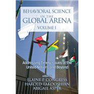 Behavioral Science in the Global Arena: Addressing Timely Issues at the United Nations and Beyond by Elaine P. Congress, Harold Takooshian, Abigail Asper, 9781648020827