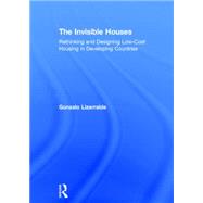 The Invisible Houses: Rethinking and designing low-cost housing in developing countries by Lizarralde; Gonzalo, 9780415840828