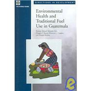 Environmental Health and Traditional Fuel Use in Guatemala by Ahmed, Kulsum; Awe, Yewande; Barnes, Douglas F.; Cropper, Maureen L.; Kojima, Masami, 9780821360828