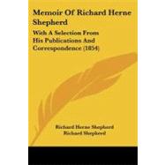 Memoir of Richard Herne Shepherd : With A Selection from His Publications and Correspondence (1854) by Shepherd, Richard; Shepherd, Richard; Shepherd, Samuel, 9781104190828
