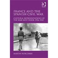 France and the Spanish Civil War: Cultural Representations of the War Next Door, 19361945 by Hurcombe,Martin, 9781409420828