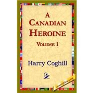 Canadian Heroine, Volume 1 by Coghill, Harry, 9781421820828