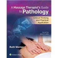 Massage Therapists Guide to Pathology Critical Thinking and Practical Application by Werner, Ruth, 9781496310828