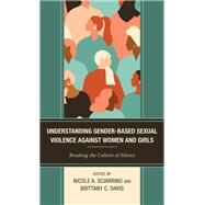 Understanding Gender-Based Sexual Violence against Women and Girls Breaking the Culture of Silence by Sciarrino, Nicole A.; Davis, Brittany C.; Sciarrino, Nicole A.; Davis, Brittany C.; Warnecke, Ashlee J.; Kacos, Heather N., 9781666900828