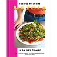 Mezcla Recipes to Excite [A Cookbook] by Belfrage, Ixta, 9781984860828
