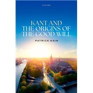 Kant and the Origins of the Good Will by Kain, Patrick, 9780198960829