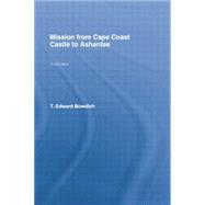 Mission from Cape Coast Castle to Ashantee (1819) by Bowdich,T.E., 9780415760829