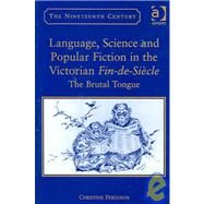 Language, Science and Popular Fiction in the Victorian Fin-de-SiFcle: The Brutal Tongue by Ferguson,Christine, 9780754650829