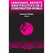 Language, Agency, and Politics in a Constructed World by Debrix,Francois, 9780765610829