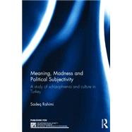Meaning, Madness and Political Subjectivity: A study of schizophrenia and culture in Turkey by Rahimi; Sadeq, 9781138840829