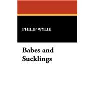 Babes and Sucklings by Wylie, Philip, 9781434470829