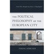 The Political Philosophy of the European City From Polis, through City-State, to Megalopolis? by Hrcher, Ferenc, 9781793610829