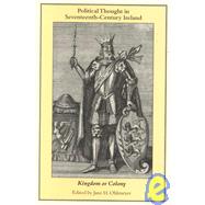 Political Thought in Seventeenth-Century Ireland: Kingdom or Colony by Edited by Jane H. Ohlmeyer, 9780521650830