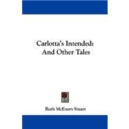 Carlotta's Intended : And Other Tales by Stuart, Ruth McEnery, 9780548310830