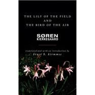 The Lily of the Field and the Bird of the Air by Kierkegaard, Soren; Kirmmse, Bruce H., 9780691180830