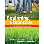 Beginning Essentials in Early Childhood Education by Gordon, Ann; Williams Browne, Kathryn, 9781111830830