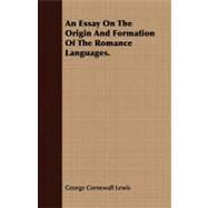 An Essay on the Origin and Formation of the Romance Languages by Lewis, George Cornewall, 9781409780830