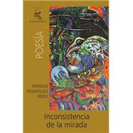 Inconsistencia de la mirada by Prez, Enrique Rodrguez, 9781460930830