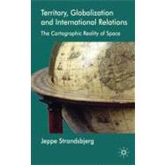 Territory, Globalization and International Relations The Cartographic Reality of Space by Strandsbjerg, Jeppe, 9780230580831
