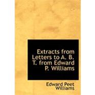 Extracts from Letters to A. B. T. from Edward P. Williams by Williams, Edward Peet, 9780554860831