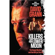 Killers of the Flower Moon (Movie Tie-In Edition): The Osage Murders and the Birth of the FBI by Grann, David, 9780593470831