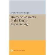 Dramatic Character in the English Romantic Age by Donohue, Joseph W., Jr., 9780691620831