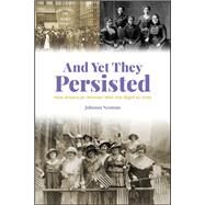 And Yet They Persisted How American Women Won the Right to Vote by Neuman, Johanna, 9781119530831