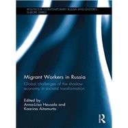 Migrant Workers in Russia: Global Challenges of the Shadow Economy in Societal Transformation by Heusala; Anna-Liisa, 9781138100831