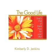 The Good Life: God's Out of Debt Plan for Your Life by Jenkins, Kimberly, 9781450020831