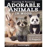 Carving & Painting Adorable Animals in Wood by Hajny, Desiree, 9781497100831