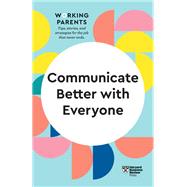 Communicate Better with Everyone (HBR Working Parents Series) by Harvard Business Review; Daisy Dowling; Amy Gallo; Alice Boyes; Joseph Grenny, 9781647820831